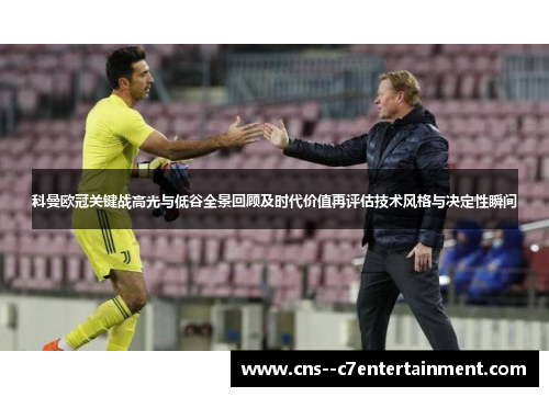 科曼欧冠关键战高光与低谷全景回顾及时代价值再评估技术风格与决定性瞬间