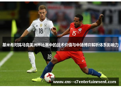 基米希对阵马竞美洲杯比赛中的战术价值与中场博弈解析体系影响力