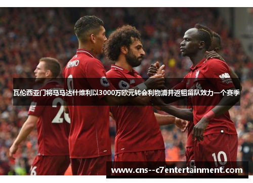 瓦伦西亚门将马马达什维利以3000万欧元转会利物浦并返租留队效力一个赛季